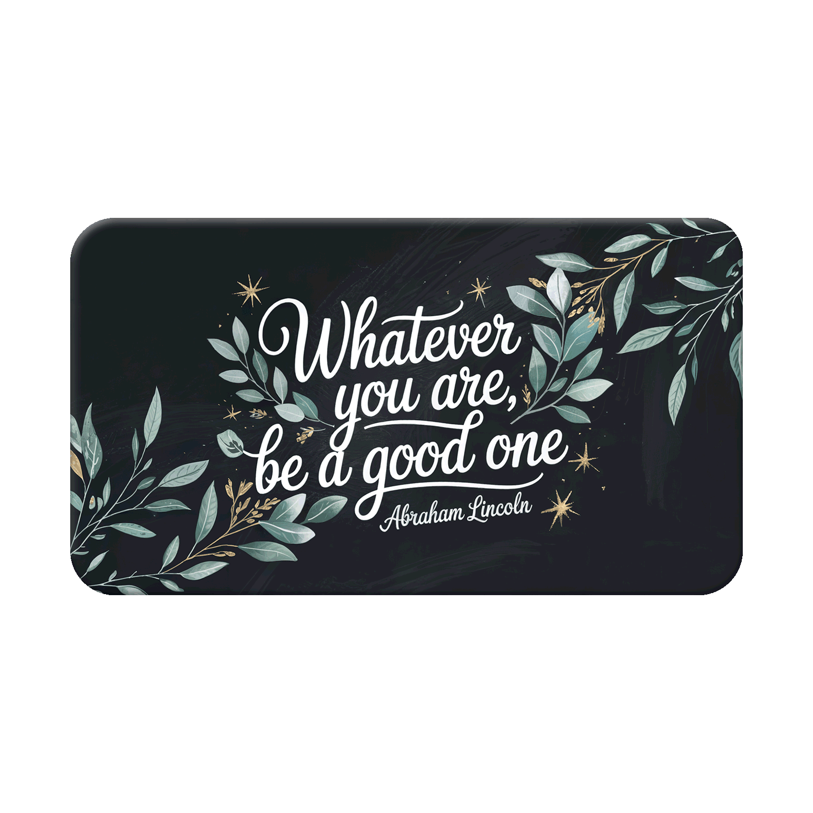 "Whatever you are, be a good one" - Abraham Lincoln - Nordenheim